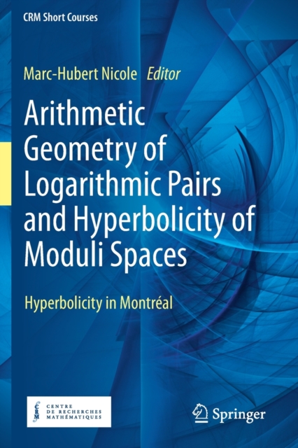 Arithmetic Geometry of Logarithmic Pairs and Hyperbolicity of Moduli Spaces : Hyperbolicity in Montreal, Paperback / softback Book