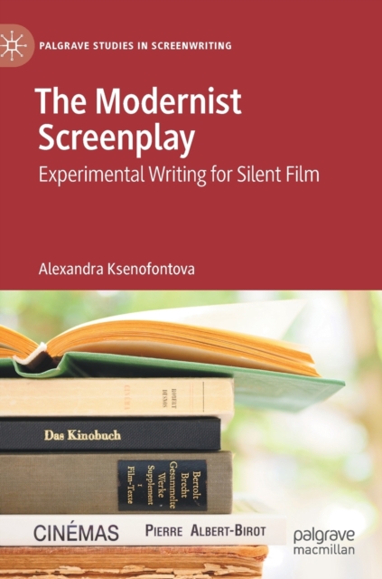 The Modernist Screenplay : Experimental Writing for Silent Film, Hardback Book
