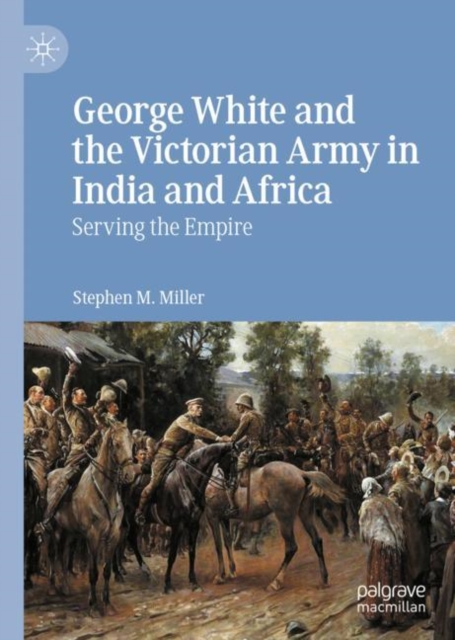 George White and the Victorian Army in India and Africa :  Serving the Empire, EPUB eBook