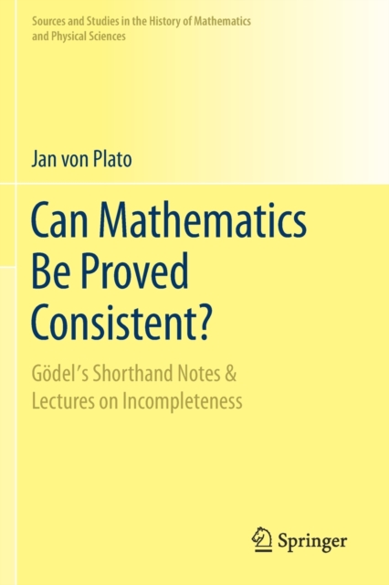 Can Mathematics Be Proved Consistent? : Godel's Shorthand Notes & Lectures on Incompleteness, Paperback / softback Book