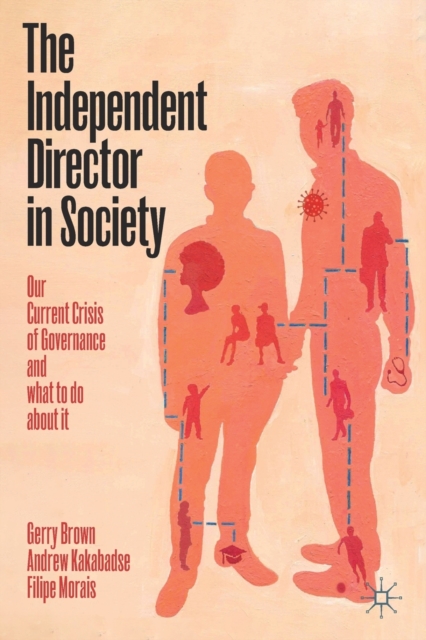 The Independent Director in Society : Our current crisis of governance and what to do about it, Paperback / softback Book