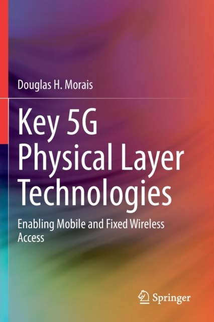 Key 5G Physical Layer Technologies : Enabling Mobile and Fixed Wireless Access, Paperback / softback Book