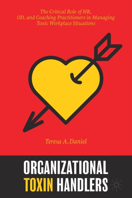 Organizational Toxin Handlers : The Critical Role of HR, OD, and Coaching Practitioners in Managing Toxic Workplace Situations, Paperback / softback Book