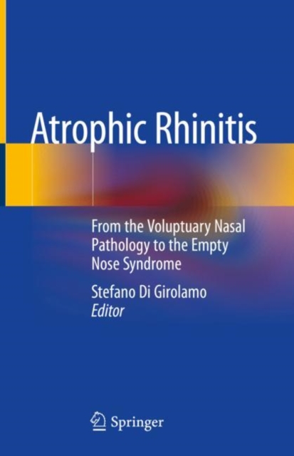 Atrophic Rhinitis : From the Voluptuary Nasal Pathology to the Empty Nose Syndrome, Hardback Book