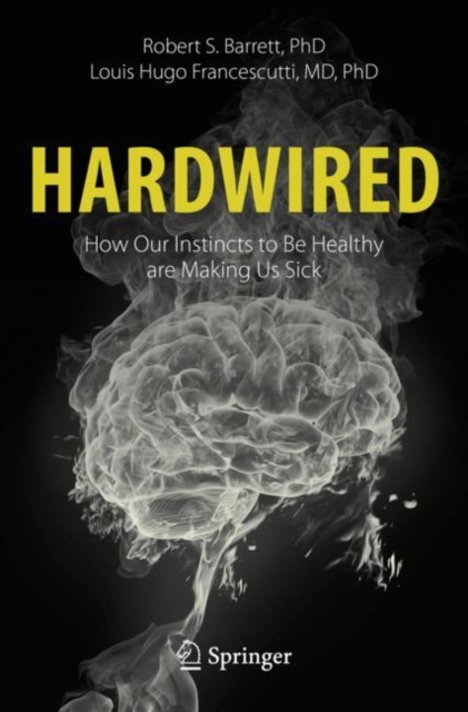 Hardwired: How Our Instincts to Be Healthy are Making Us Sick, Paperback / softback Book