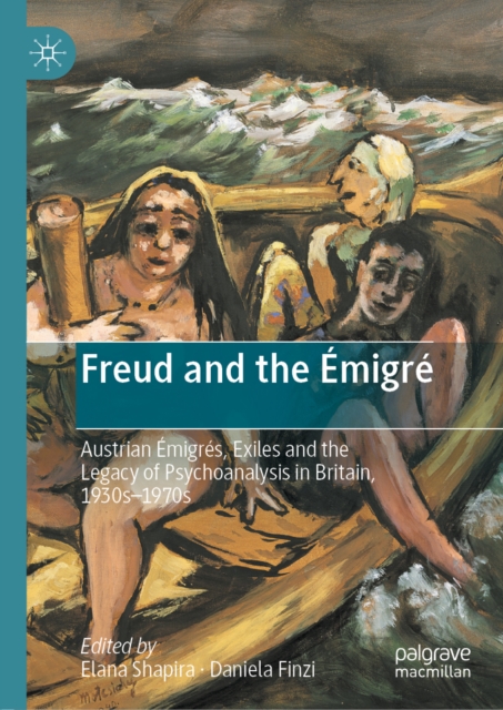 Freud and the Emigre : Austrian Emigres, Exiles and the Legacy of Psychoanalysis in Britain, 1930s-1970s, EPUB eBook