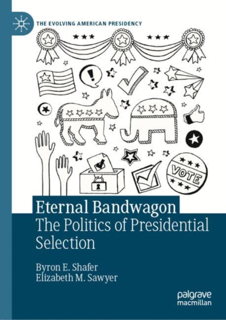 Eternal Bandwagon : The Politics of Presidential Selection, EPUB eBook