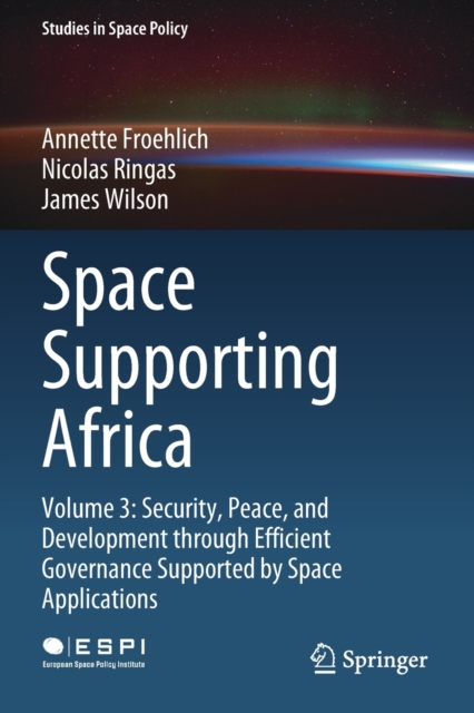 Space Supporting Africa : Volume 3: Security, Peace, and Development through Efficient Governance Supported by Space Applications, Paperback / softback Book
