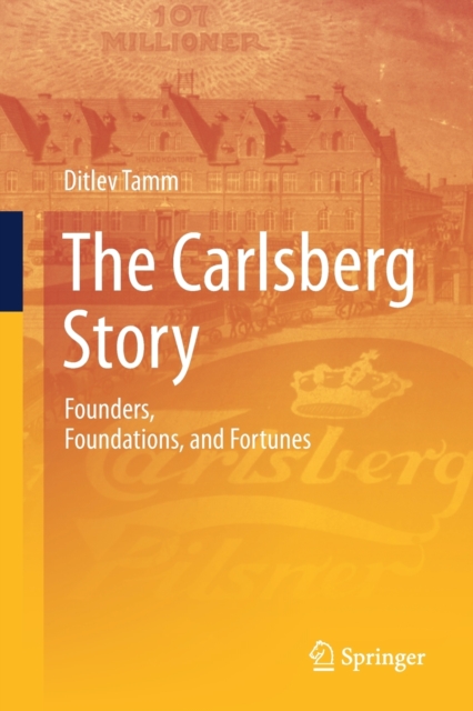 The Carlsberg Story : Founders, Foundations, and Fortunes, Paperback / softback Book