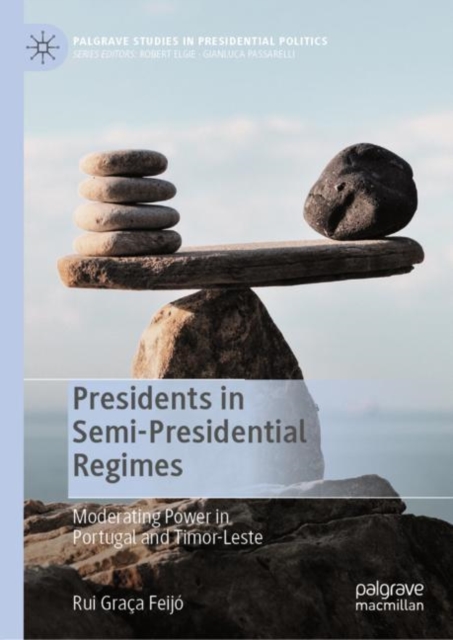 Presidents in Semi-Presidential Regimes : Moderating Power in Portugal and Timor-Leste, Hardback Book