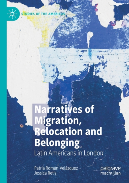 Narratives of Migration, Relocation and Belonging : Latin Americans in London, Paperback / softback Book