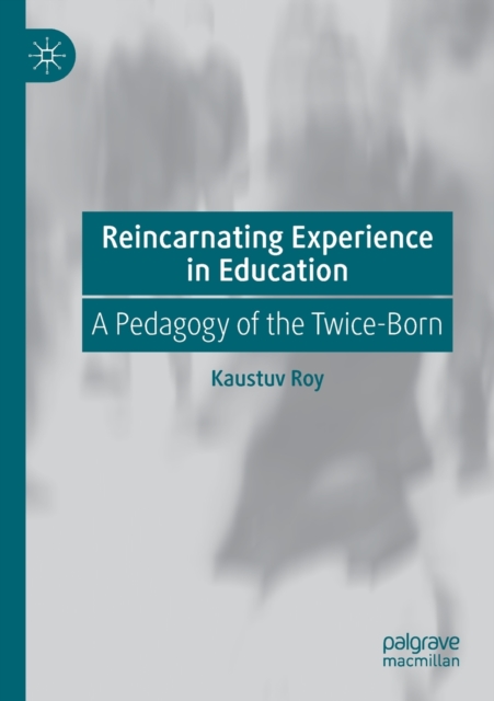 Reincarnating Experience in Education : A Pedagogy of the Twice-Born, Paperback / softback Book