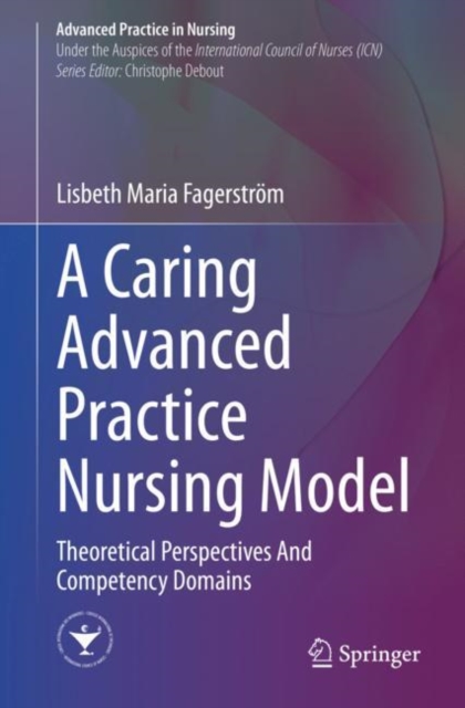 A Caring Advanced Practice Nursing Model : Theoretical Perspectives And Competency Domains, Hardback Book