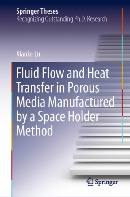 Fluid Flow and Heat Transfer in Porous Media Manufactured by a Space Holder Method, Hardback Book
