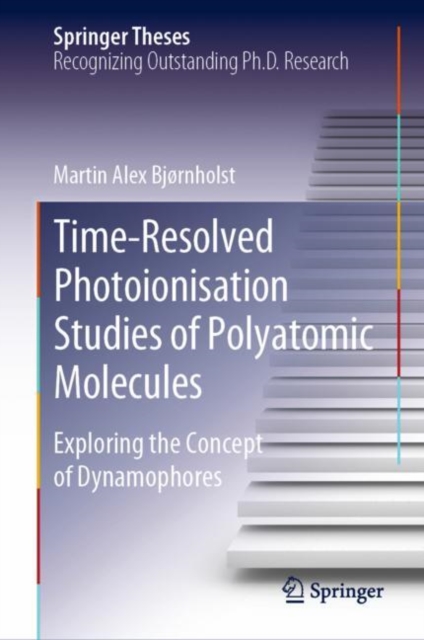 Time-Resolved Photoionisation Studies of Polyatomic Molecules : Exploring the Concept of Dynamophores, PDF eBook