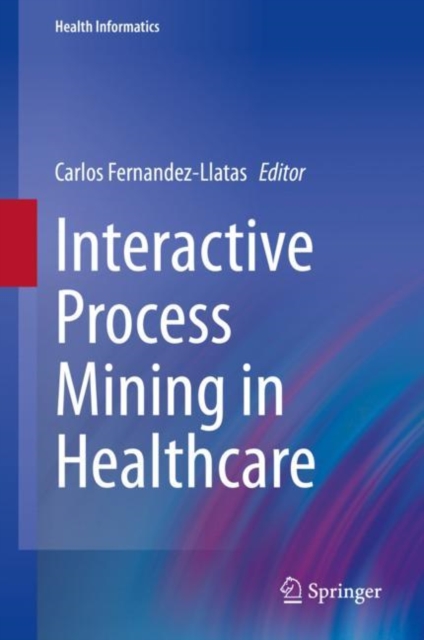 Interactive Process Mining in Healthcare, Hardback Book