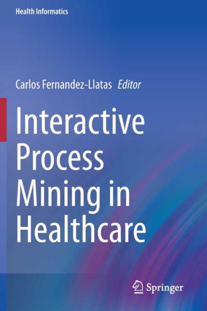 Interactive Process Mining in Healthcare, Paperback / softback Book