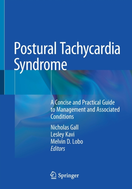 Postural Tachycardia Syndrome : A Concise and Practical Guide to Management and Associated Conditions, Paperback / softback Book
