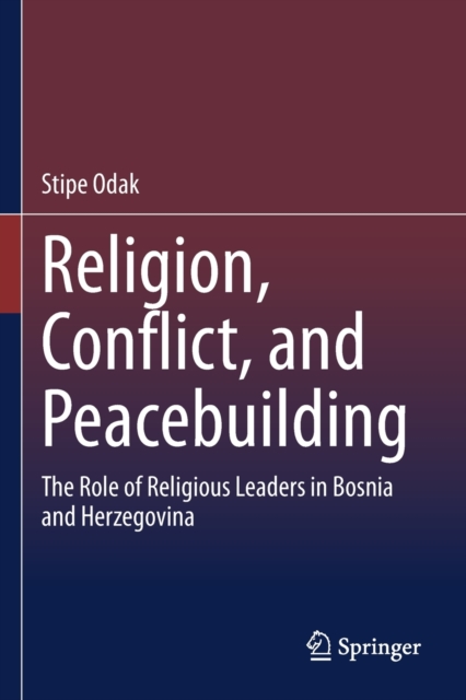 Religion, Conflict, and Peacebuilding : The Role of Religious Leaders in Bosnia and Herzegovina, Paperback / softback Book