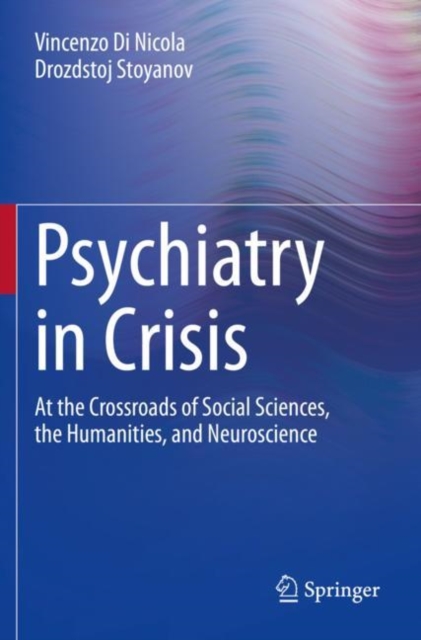 Psychiatry in Crisis : At the Crossroads of Social Sciences, the Humanities, and Neuroscience, Paperback / softback Book