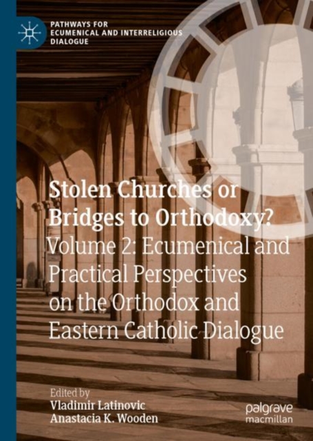 Stolen Churches or Bridges to Orthodoxy? : Volume 2: Ecumenical and Practical Perspectives on the Orthodox and Eastern Catholic Dialogue, EPUB eBook