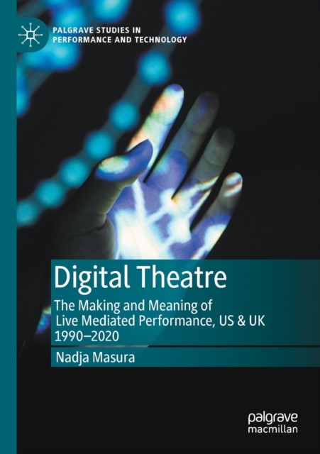 Digital Theatre : The Making and Meaning of Live Mediated Performance, US & UK 1990-2020, Paperback / softback Book