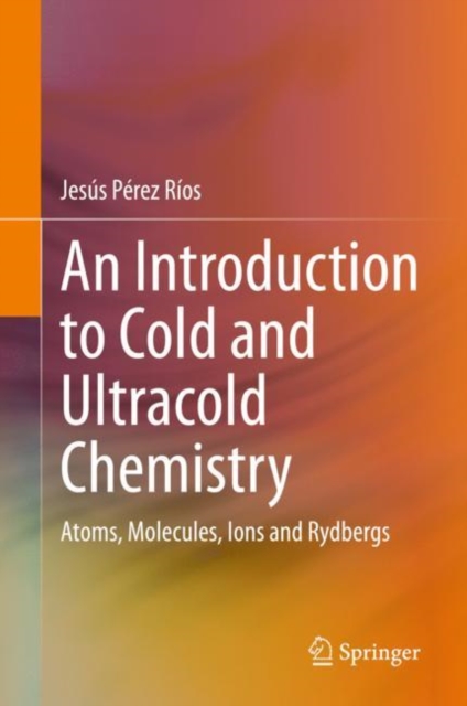 An Introduction to Cold and Ultracold Chemistry : Atoms, Molecules, Ions and Rydbergs, EPUB eBook