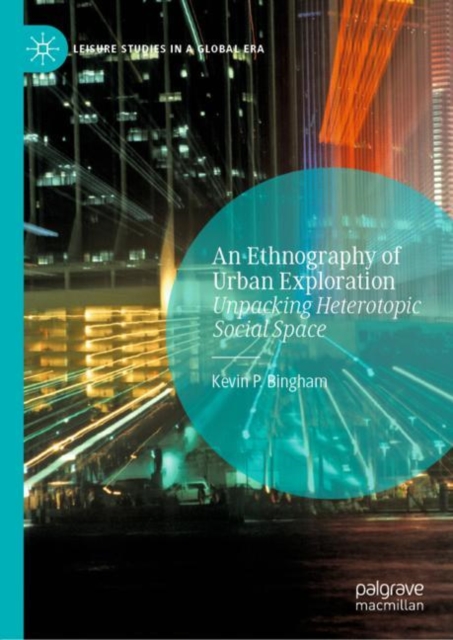 An Ethnography of Urban Exploration : Unpacking Heterotopic Social Space, EPUB eBook