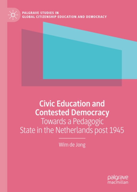 Civic Education and Contested Democracy : Towards a Pedagogic State in the Netherlands post 1945, EPUB eBook