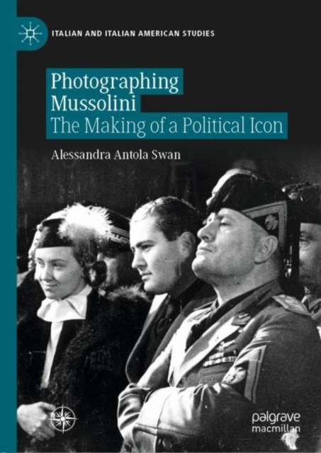 Photographing Mussolini : The Making of a Political Icon, EPUB eBook