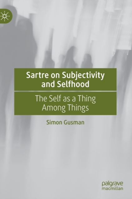 Sartre on Subjectivity and Selfhood : The Self as a Thing Among Things, Hardback Book