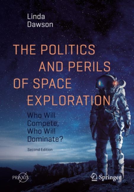 The Politics and Perils of Space Exploration : Who Will Compete, Who Will Dominate?, Paperback / softback Book