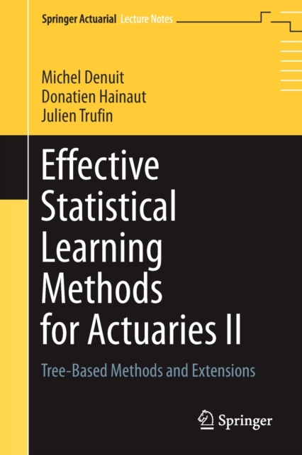Effective Statistical Learning Methods for Actuaries II : Tree-Based Methods and Extensions, Paperback / softback Book