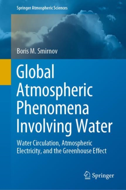 Global Atmospheric Phenomena Involving Water : Water Circulation, Atmospheric Electricity, and the Greenhouse Effect, EPUB eBook