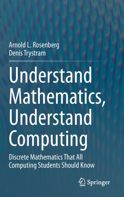Understand Mathematics, Understand Computing : Discrete Mathematics That All Computing Students Should Know, Hardback Book