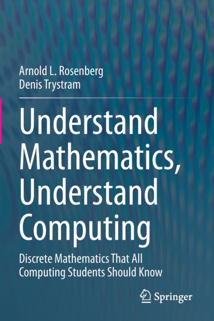 Understand Mathematics, Understand Computing : Discrete Mathematics That All Computing Students Should Know, Paperback / softback Book