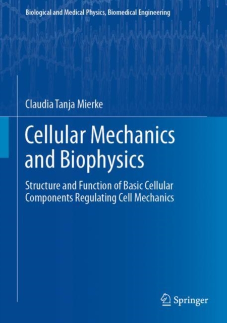 Cellular Mechanics and Biophysics : Structure and Function of Basic Cellular Components Regulating Cell Mechanics, Hardback Book