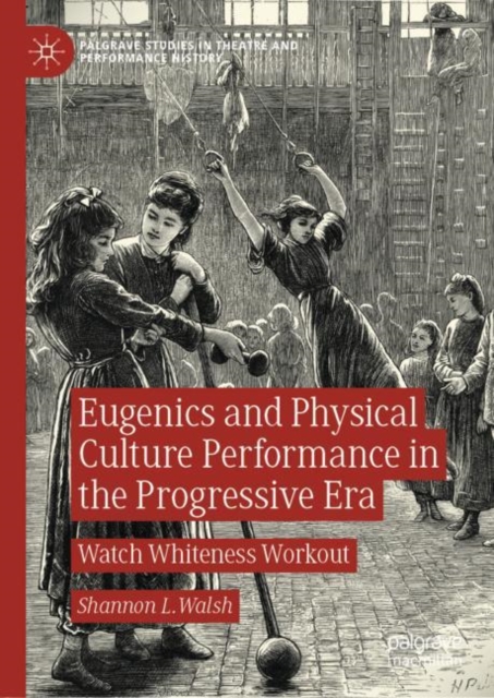 Eugenics and Physical Culture Performance in the Progressive Era : Watch Whiteness Workout, EPUB eBook