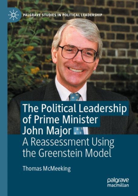 The Political Leadership of Prime Minister John Major : A Reassessment Using the Greenstein Model, Paperback / softback Book