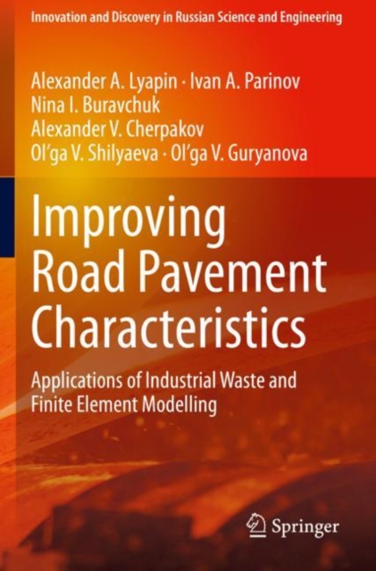 Improving Road Pavement Characteristics : Applications of Industrial Waste and Finite Element Modelling, Paperback / softback Book