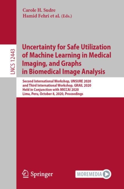 Uncertainty for Safe Utilization of Machine Learning in Medical Imaging, and Graphs in Biomedical Image Analysis : Second International Workshop, UNSURE 2020, and Third International Workshop, GRAIL 2, Paperback / softback Book