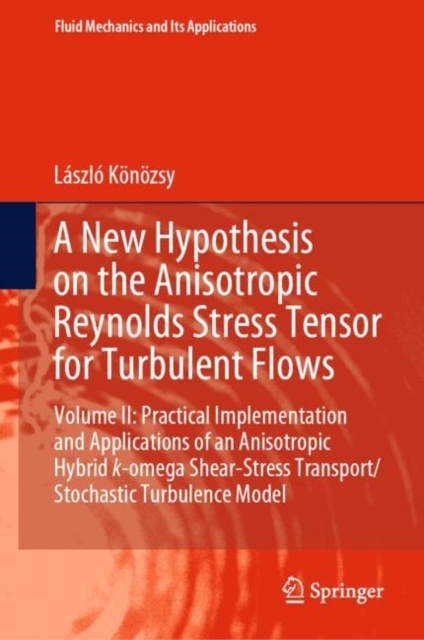 A New Hypothesis on the Anisotropic Reynolds Stress Tensor for Turbulent Flows : Volume II: Practical Implementation and Applications of an Anisotropic Hybrid k-omega Shear-Stress Transport/Stochastic, EPUB eBook