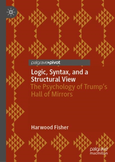 Logic, Syntax, and a Structural View : The Psychology of Trump's Hall of Mirrors, EPUB eBook