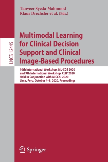 Multimodal Learning for Clinical Decision Support and Clinical Image-Based Procedures : 10th International Workshop, ML-CDS 2020, and 9th International Workshop, CLIP 2020, Held in Conjunction with MI, Paperback / softback Book
