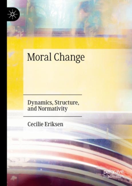 Moral Change : Dynamics, Structure, and Normativity, EPUB eBook