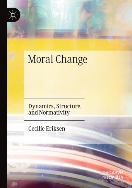Moral Change : Dynamics, Structure, and Normativity, Paperback / softback Book