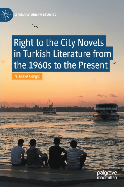 Right to the City Novels in Turkish Literature from the 1960s to the Present, Hardback Book