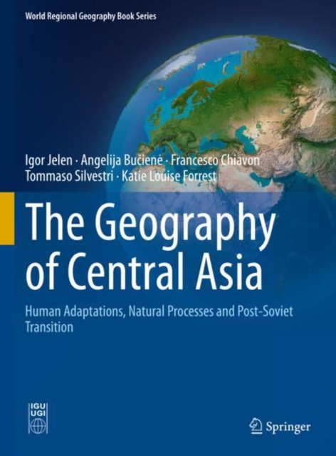 The Geography of Central Asia : Human Adaptations, Natural Processes and Post-Soviet Transition, Hardback Book