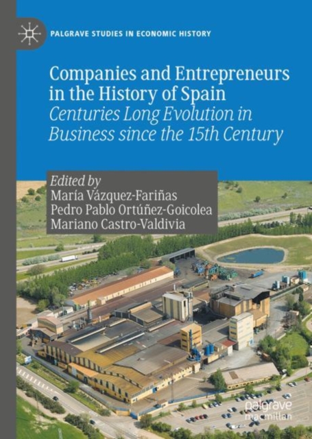 Companies and Entrepreneurs in the History of Spain : Centuries Long Evolution in Business since the 15th century, EPUB eBook
