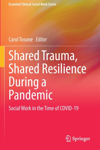 Shared Trauma, Shared Resilience During a Pandemic : Social Work in the Time of COVID-19, Paperback / softback Book